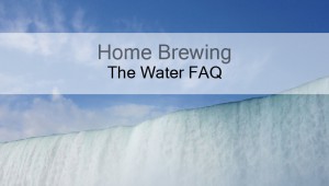 Home Brewing – The Water FAQ (aka Turning Water Into Fine)